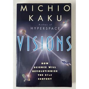 Visions How Science Will Revolutionize the 21st Century by Michio Kaku